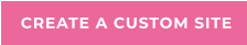 CREATE A CUSTOM SITE
